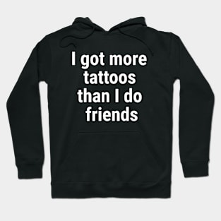 I got more tattoos than I do friends White Hoodie